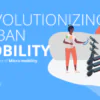 Revolutionizing Urban Mobility